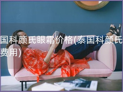 泰國科顏氏眼霜價格(泰國科顏氏眼霜費用)