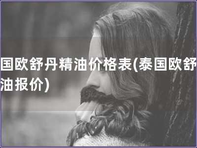 泰國歐舒丹精油價格表(泰國歐舒丹精油報價)