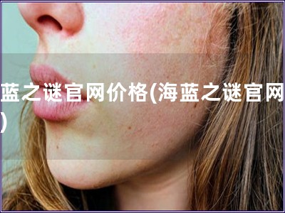 海藍之謎官網價格(海藍之謎官網售價)