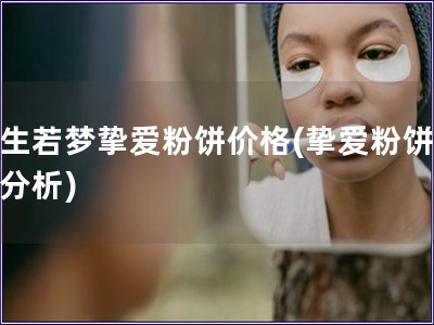 浮生若夢(mèng)摯愛粉餅價(jià)格(摯愛粉餅價(jià)格分析)