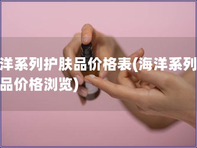 海洋系列護膚品價格表(海洋系列護膚品價格瀏覽)