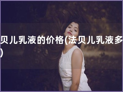 法貝兒乳液的價格(法貝兒乳液多少錢)