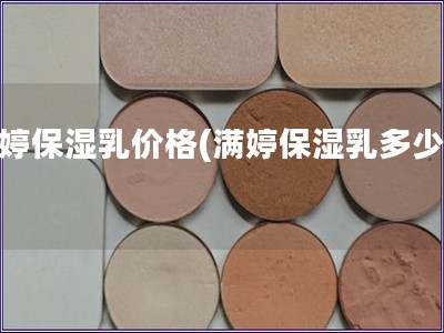 滿婷保濕乳價(jià)格(滿婷保濕乳多少錢(qián))