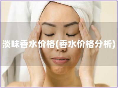 淡味香水價(jià)格(香水價(jià)格分析)