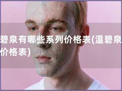 溫碧泉有哪些系列價(jià)格表(溫碧泉系列價(jià)格表)