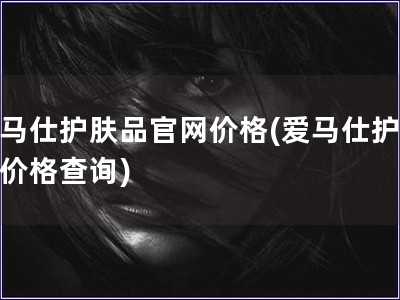 愛馬仕護膚品官網價格(愛馬仕護膚品價格查詢)