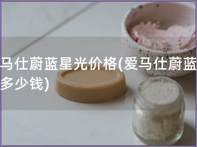 愛馬仕蔚藍星光價格(愛馬仕蔚藍星光多少錢)