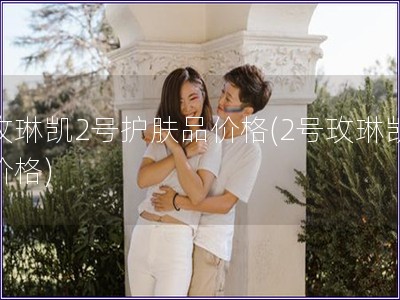 玫琳凱2號護膚品價格(2號玫琳凱價格)