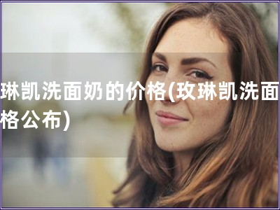 玫琳凱洗面奶的價(jià)格(玫琳凱洗面奶價(jià)格公布)