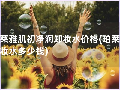 珀萊雅肌初凈潤卸妝水價格(珀萊雅卸妝水多少錢)