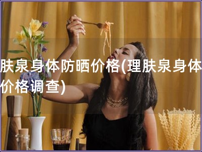 理膚泉身體防曬價格(理膚泉身體防曬價格調(diào)查)