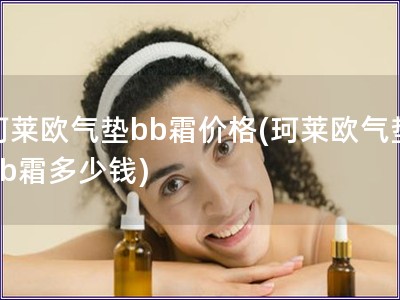 珂萊歐氣墊bb霜價格(珂萊歐氣墊bb霜多少錢)