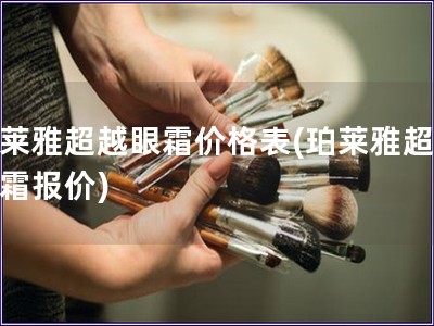 珀萊雅超越眼霜價格表(珀萊雅超越眼霜報價)