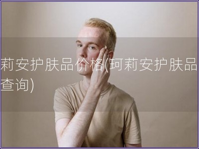 珂莉安護膚品價格(珂莉安護膚品價格查詢)