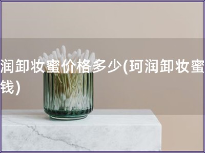 珂潤卸妝蜜價格多少(珂潤卸妝蜜多少錢)