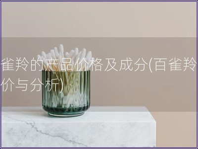 百雀羚的產品價格及成分(百雀羚產品價與分析)