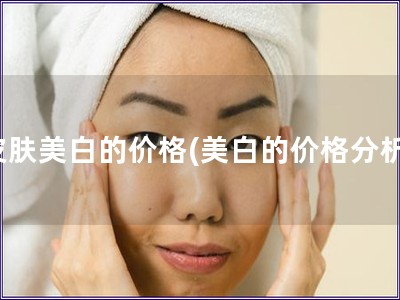 皮膚美白的價格(美白的價格分析)