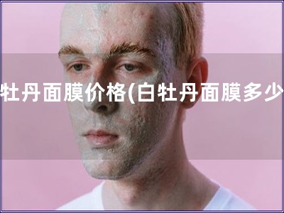 白牡丹面膜價格(白牡丹面膜多少錢)