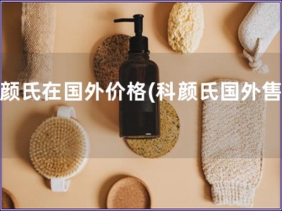 科顏氏在國外價格(科顏氏國外售價) 科顏氏在國外價格(科顏氏國外售價)