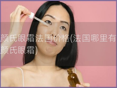 科顏氏眼霜法國價格(法國哪里有賣科顏氏眼霜)