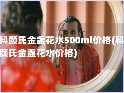 科顏氏金盞花水500ml價格(科顏氏金盞花水價格) 科顏氏金盞花水500ml價格(科顏氏金盞花水價格)