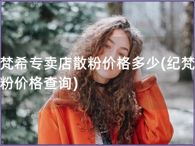 紀梵希專賣店散粉價格多少(紀梵希散粉價格查詢)