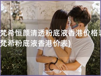 紀梵希恒顏清透粉底液香港價格表(紀梵希粉底液香港價表)