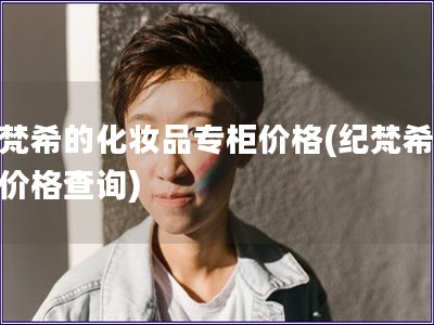 紀梵希的化妝品專柜價格(紀梵希專柜價格查詢)