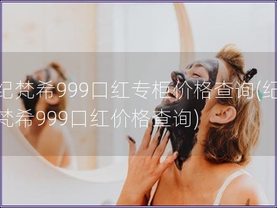 紀(jì)梵希999口紅專柜價(jià)格查詢(紀(jì)梵希999口紅價(jià)格查