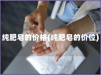 純肥皂的價格(純肥皂的價位)