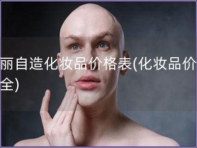 美麗自造化妝品價格表(化妝品價格大全)