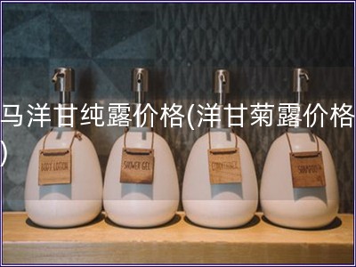 羅馬洋甘純露價格(洋甘菊露價格查詢)