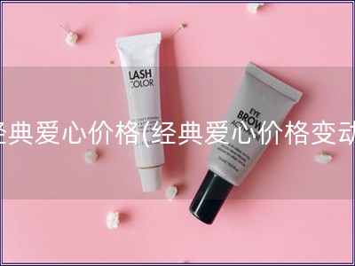經典愛心價格(經典愛心價格變動)