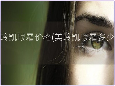 美玲凱眼霜價(jià)格(美玲凱眼霜多少錢)