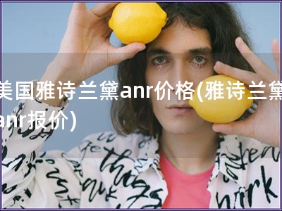 美國雅詩蘭黛anr價格(雅詩蘭黛anr報價)
