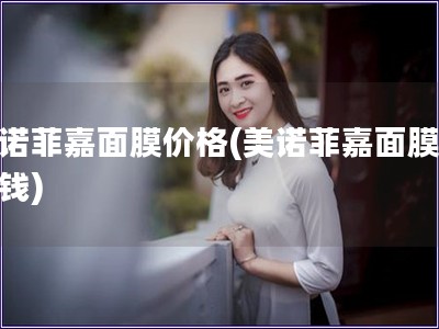 美諾菲嘉面膜價(jià)格(美諾菲嘉面膜多少錢)