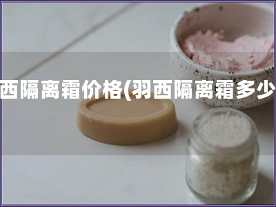 羽西隔離霜價(jià)格(羽西隔離霜多少錢)