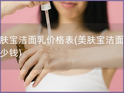美膚寶潔面乳價(jià)格表(美膚寶潔面乳多少錢(qián))