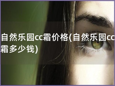 自然樂園cc霜價格(自然樂園cc霜多少錢)