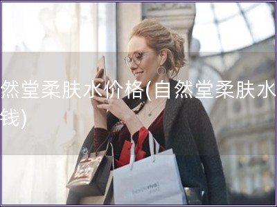 自然堂柔膚水價(jià)格(自然堂柔膚水多少錢)