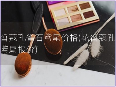 花皙蔻孔雀石鳶尾價格(花皙蔻孔雀石鳶尾報價)