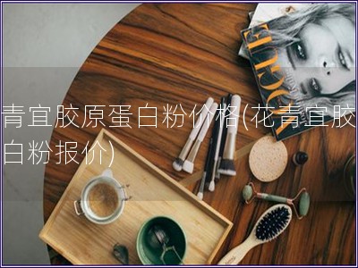 花青宜膠原蛋白粉價格(花青宜膠原蛋白粉報價)