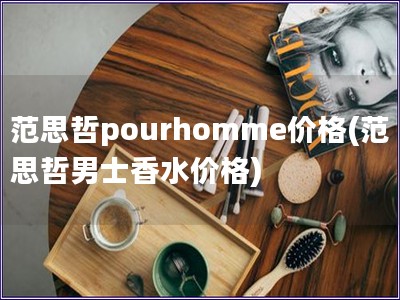 范思哲pourhomme價格(范思哲男士香水價格)