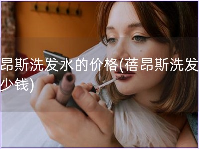 蓓昂斯洗發(fā)水的價(jià)格(蓓昂斯洗發(fā)水多少錢)