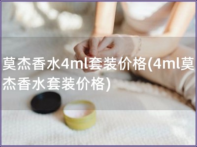 莫杰香水4ml套裝價格(4ml莫杰香水套裝價格)