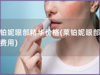 萊鉑妮眼部精華價格(萊鉑妮眼部精華費用)
