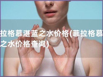 菲拉格慕湛藍之水價格(菲拉格慕湛藍之水價格查詢)