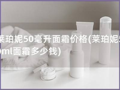 萊珀妮50毫升面霜價格(萊珀妮50ml面霜多少錢)