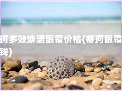 蒂珂多效煥活眼霜價格(蒂珂眼霜多少錢)