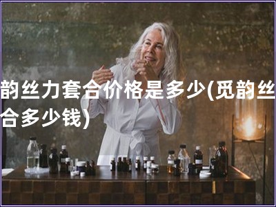 覓韻絲力套合價(jià)格是多少(覓韻絲力套合多少錢)